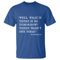 Funny Groundhog Movie T Shirt Well What If There Is No Tomorrow There Wasnt One Today Woodstock Illinois