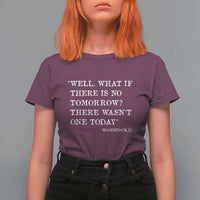 Funny Groundhog Movie T Shirt For Women Well What If There Is No Tomorrow There Wasnt One Today Woodstock Illinois
