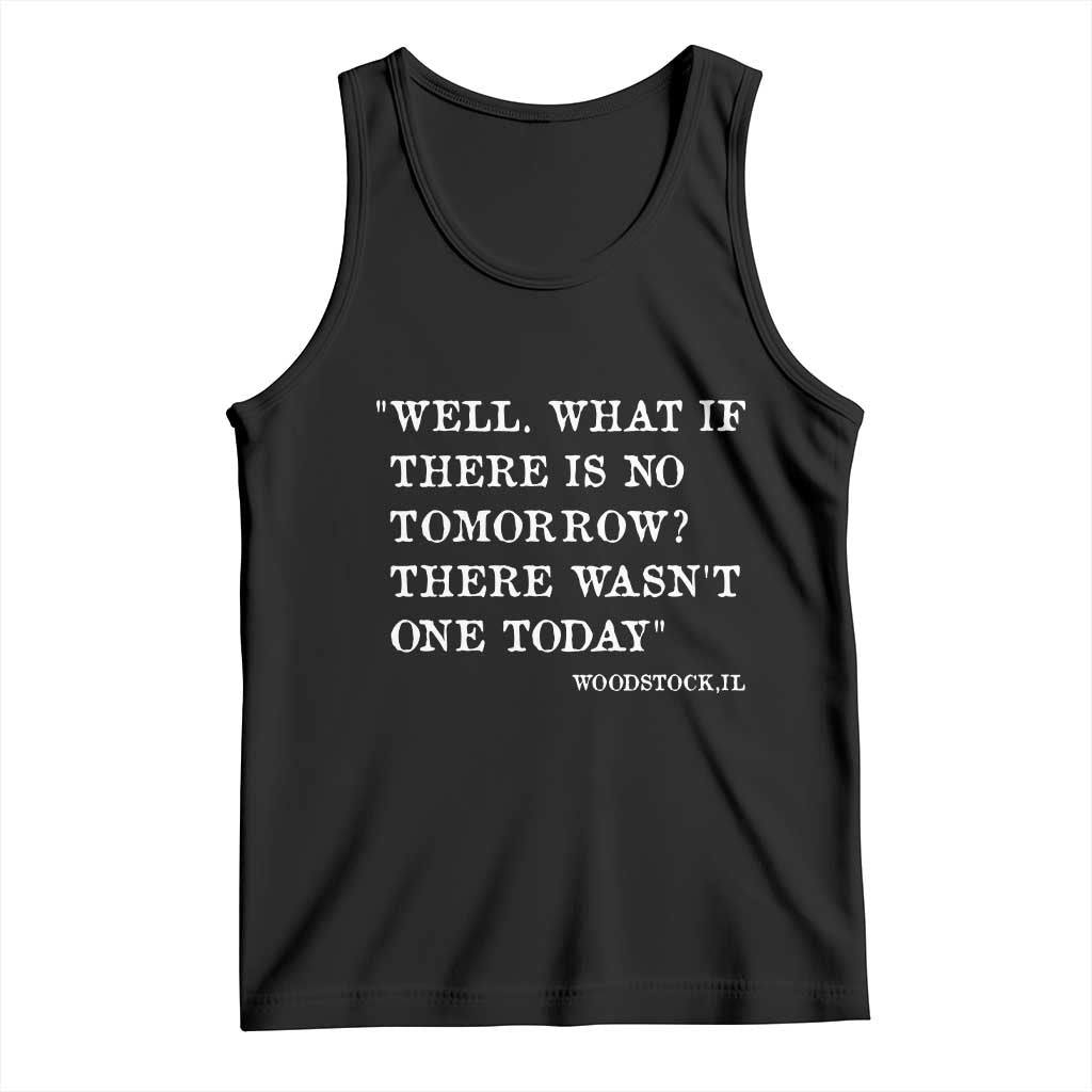 Funny Groundhog Movie Tank Top Well What If There Is No Tomorrow There Wasnt One Today Woodstock Illinois