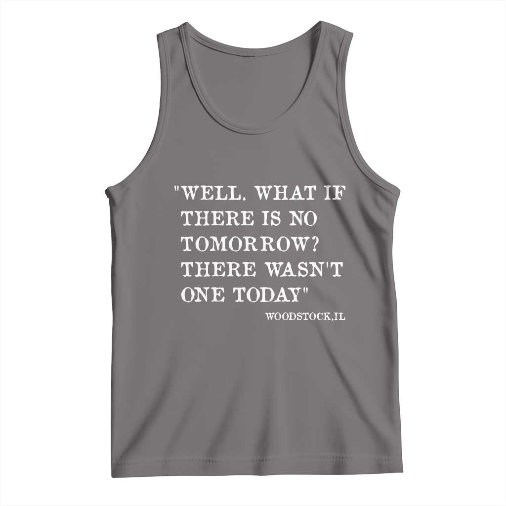 Funny Groundhog Movie Tank Top Well What If There Is No Tomorrow There Wasnt One Today Woodstock Illinois