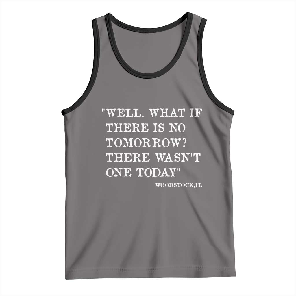 Funny Groundhog Movie Tank Top Well What If There Is No Tomorrow There Wasnt One Today Woodstock Illinois