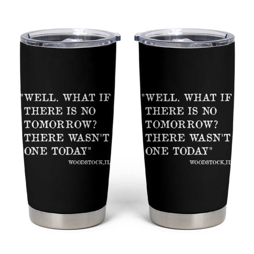 Funny Groundhog Movie Tumbler Cup Well What If There Is No Tomorrow There Wasnt One Today Woodstock Illinois