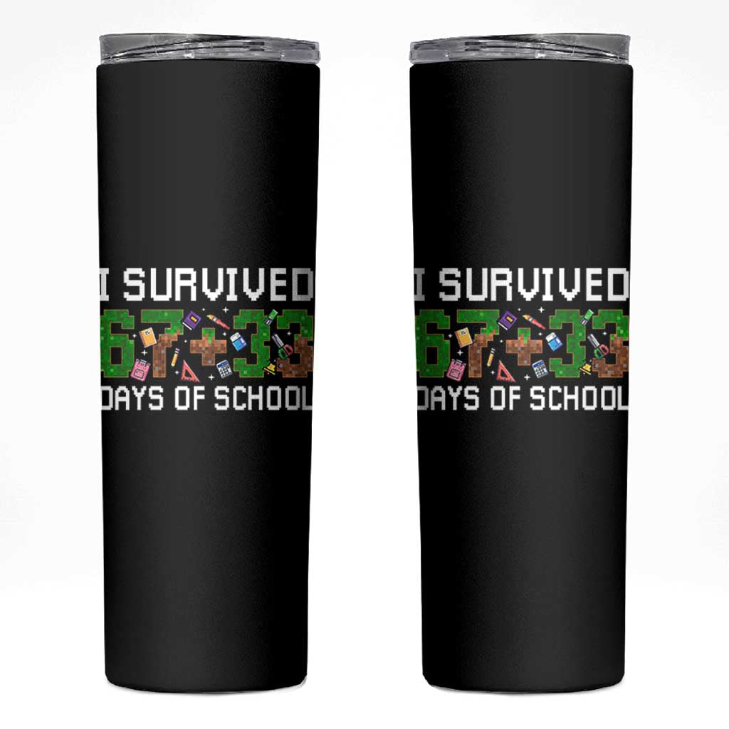 I Survived 67 33 Days Of School Skinny Tumbler Funny 100 Days of School 67 Pixel Game