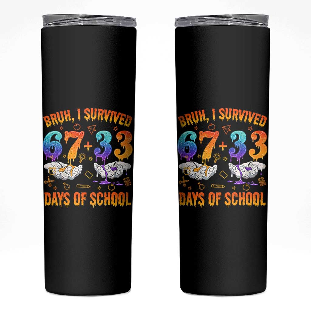 Bruh I Survived 67 33 Days Of School Skinny Tumbler Funny 100th Days of School Teacher 67 Drip