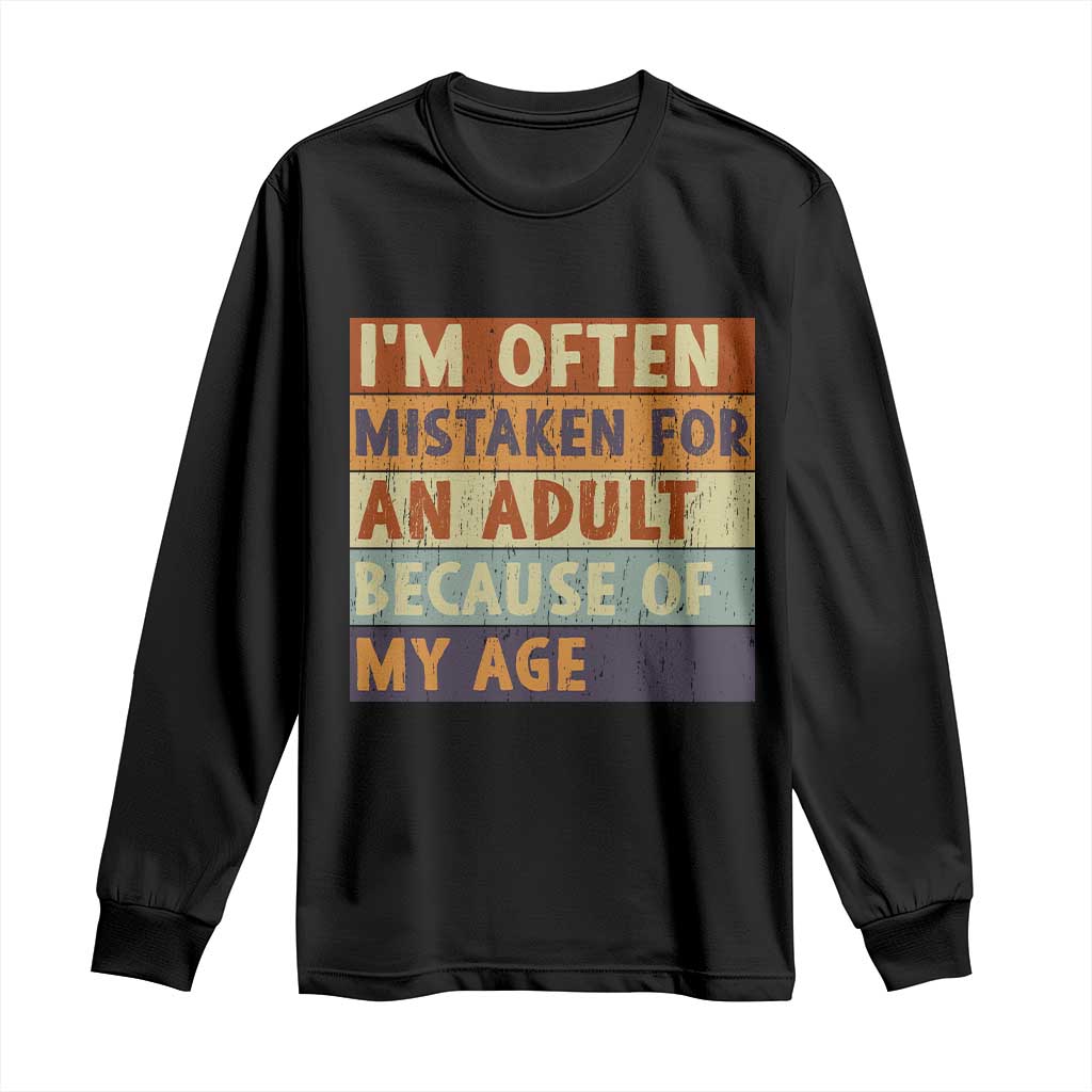 Funny I Am Often Mistaken For An Adult Because Of My Age Long Sleeve Shirt