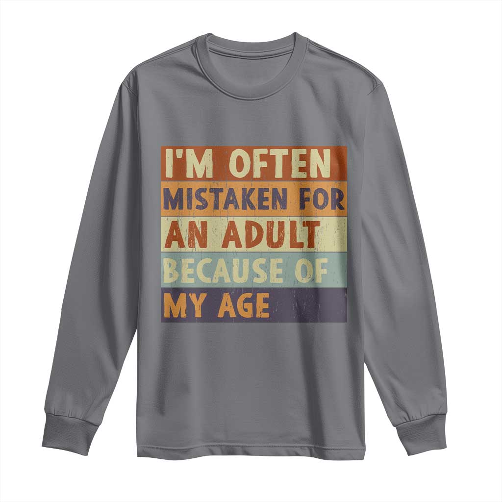 Funny I Am Often Mistaken For An Adult Because Of My Age Long Sleeve Shirt