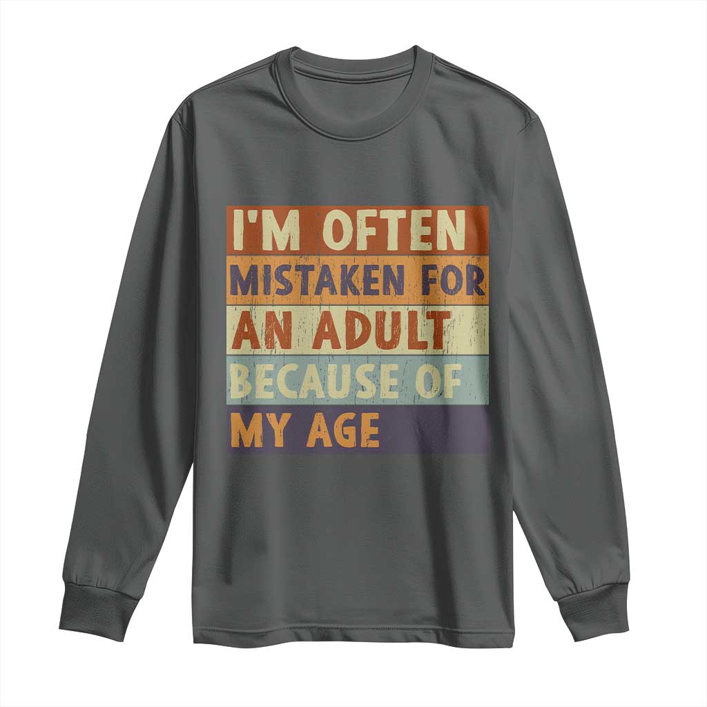Funny I Am Often Mistaken For An Adult Because Of My Age Long Sleeve Shirt