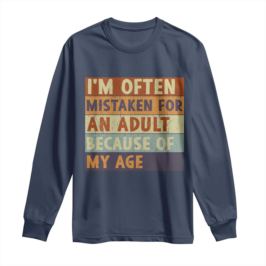 Funny I Am Often Mistaken For An Adult Because Of My Age Long Sleeve Shirt