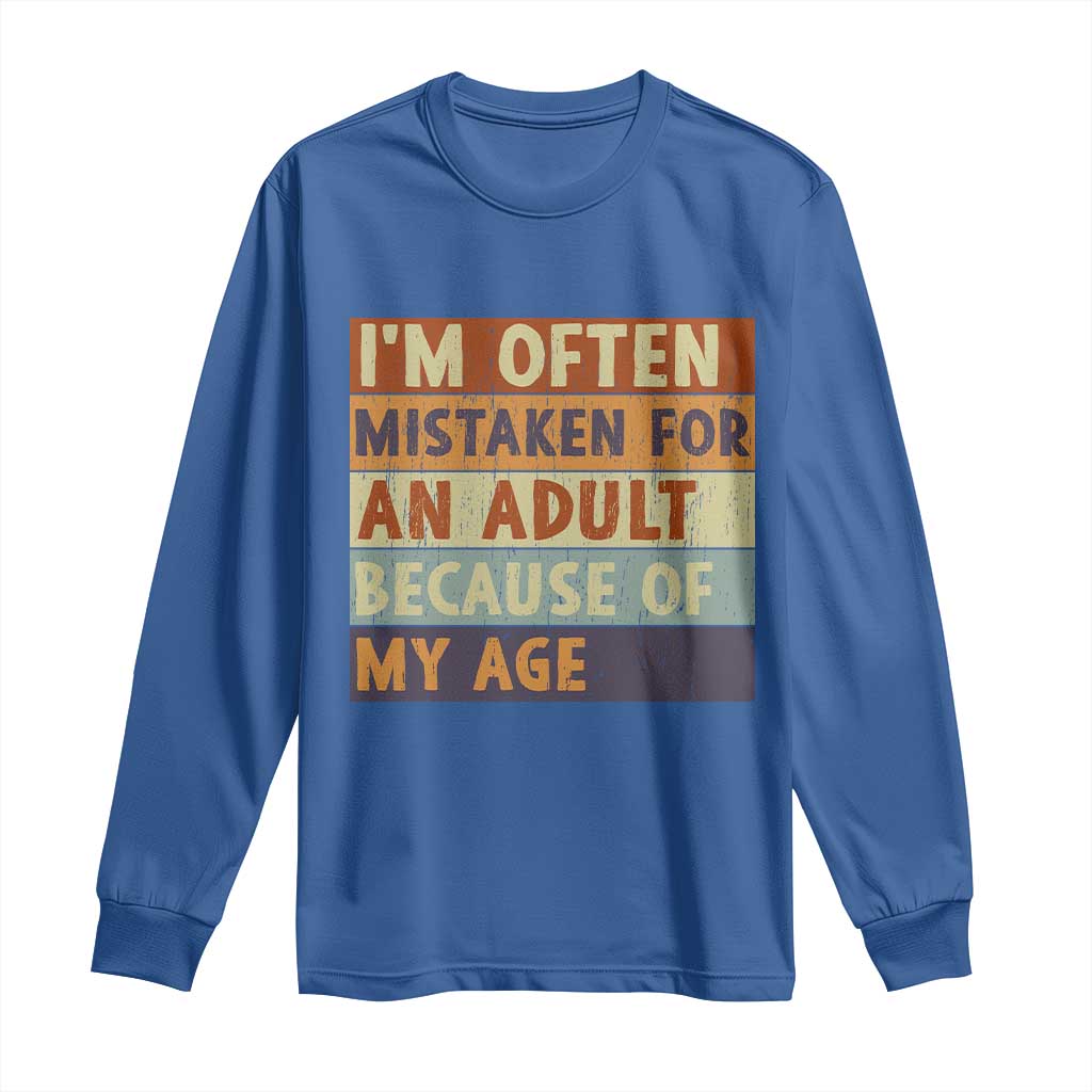 Funny I Am Often Mistaken For An Adult Because Of My Age Long Sleeve Shirt