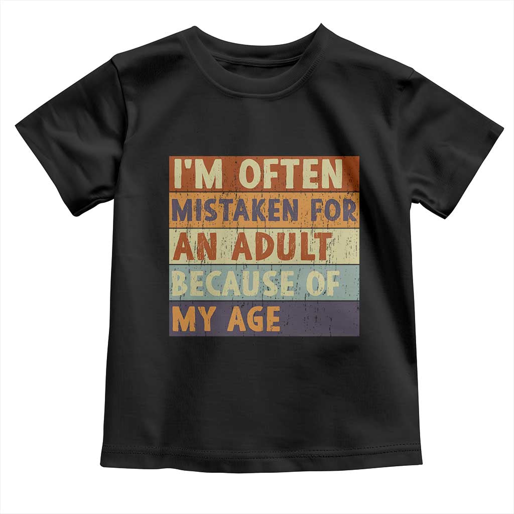 Funny I Am Often Mistaken For An Adult Because Of My Age Toddler T Shirt