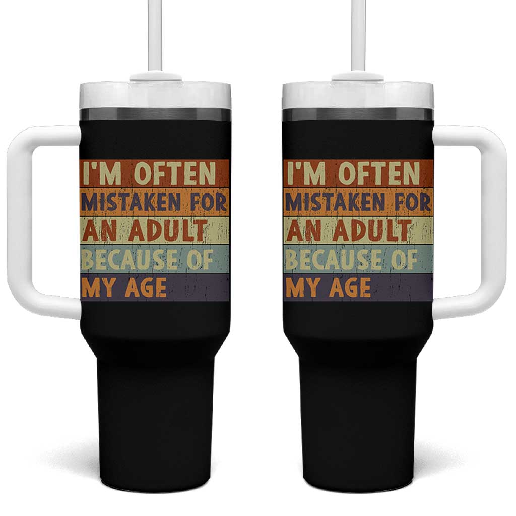 Funny I Am Often Mistaken For An Adult Because Of My Age Tumbler With Handle