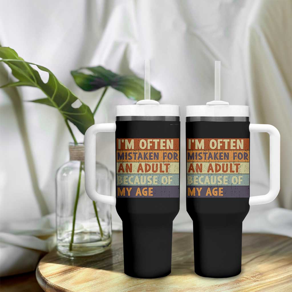 Funny I Am Often Mistaken For An Adult Because Of My Age Tumbler With Handle