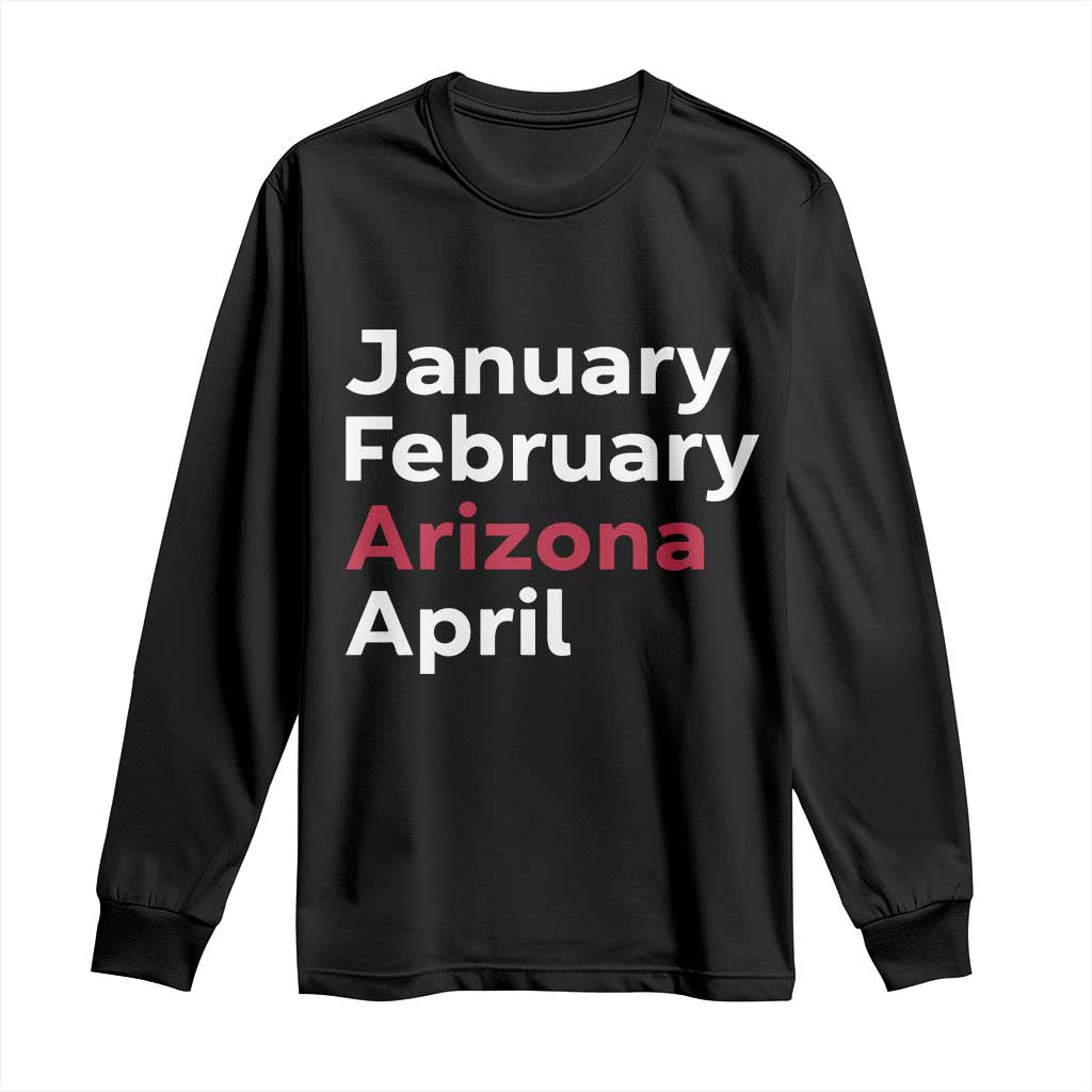 January February Arizona April Long Sleeve Shirt AZ Sport Fan Pride