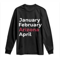 January February Arizona April Long Sleeve Shirt AZ Sport Fan Pride