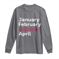 January February Arizona April Long Sleeve Shirt AZ Sport Fan Pride