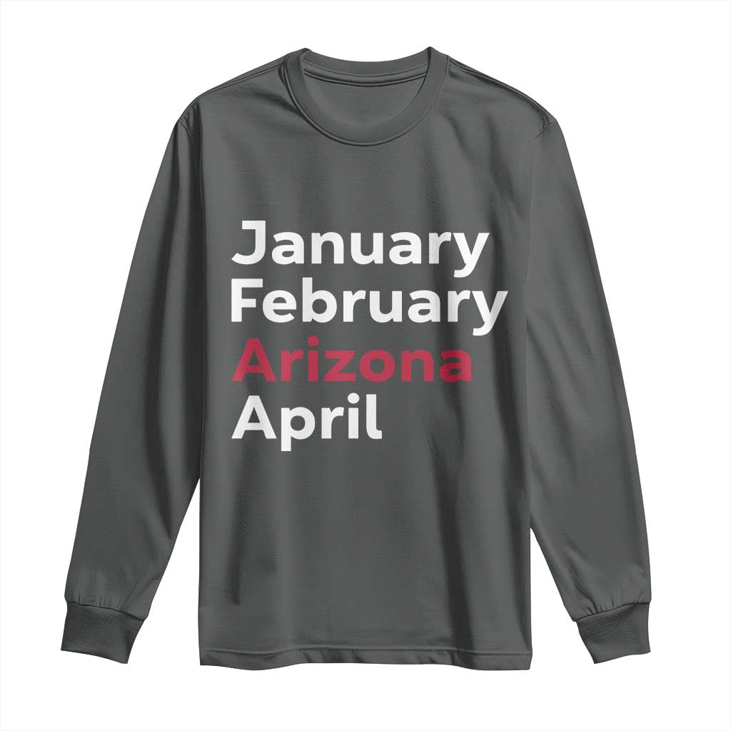 January February Arizona April Long Sleeve Shirt AZ Sport Fan Pride