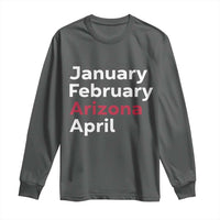January February Arizona April Long Sleeve Shirt AZ Sport Fan Pride