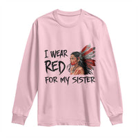 MMIW Awareness Month Indigenous Support Gift Long Sleeve Shirt I Wear Red For My Sister