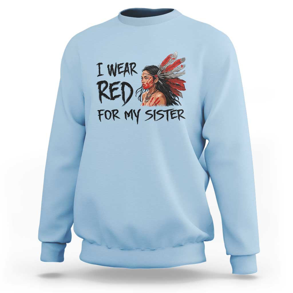MMIW Awareness Month Indigenous Support Gift Sweatshirt I Wear Red For My Sister