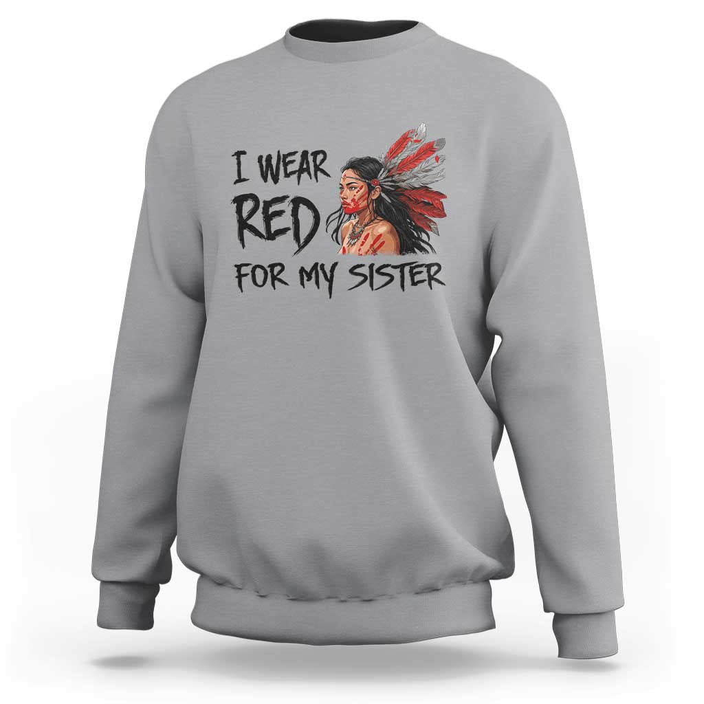 MMIW Awareness Month Indigenous Support Gift Sweatshirt I Wear Red For My Sister