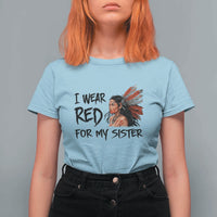 MMIW Awareness Month Indigenous Support Gift T Shirt For Women I Wear Red For My Sister