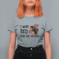 MMIW Awareness Month Indigenous Support Gift T Shirt For Women I Wear Red For My Sister