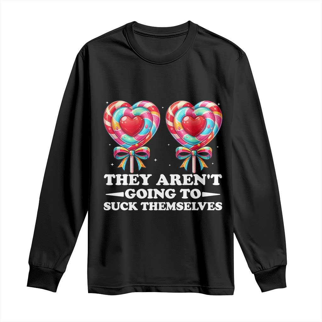 Funny Adult Humor Long Sleeve Shirt They Arent Going To Suck Themselves