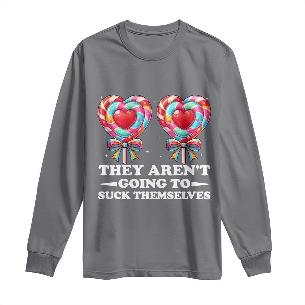 Funny Adult Humor Long Sleeve Shirt They Arent Going To Suck Themselves
