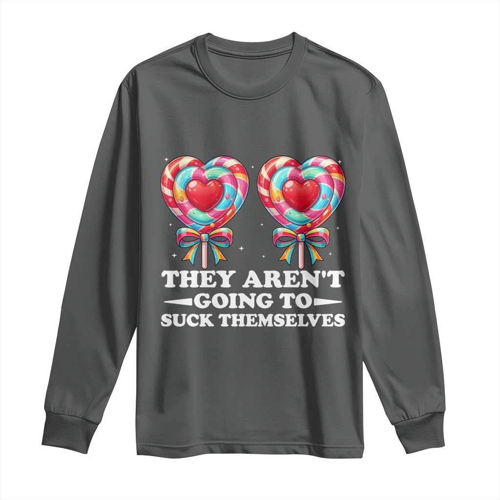 Funny Adult Humor Long Sleeve Shirt They Arent Going To Suck Themselves