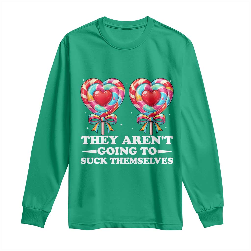 Funny Adult Humor Long Sleeve Shirt They Arent Going To Suck Themselves