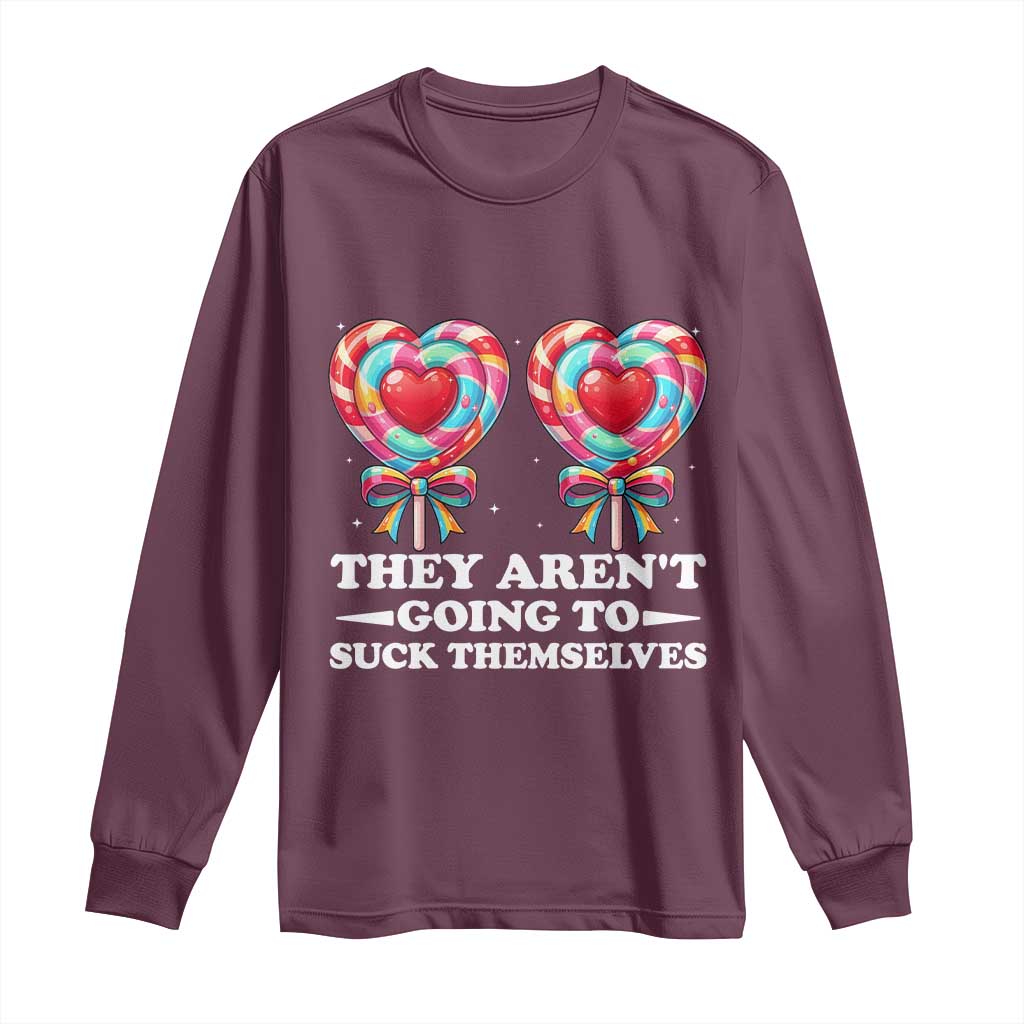 Funny Adult Humor Long Sleeve Shirt They Arent Going To Suck Themselves