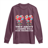 Funny Adult Humor Long Sleeve Shirt They Arent Going To Suck Themselves
