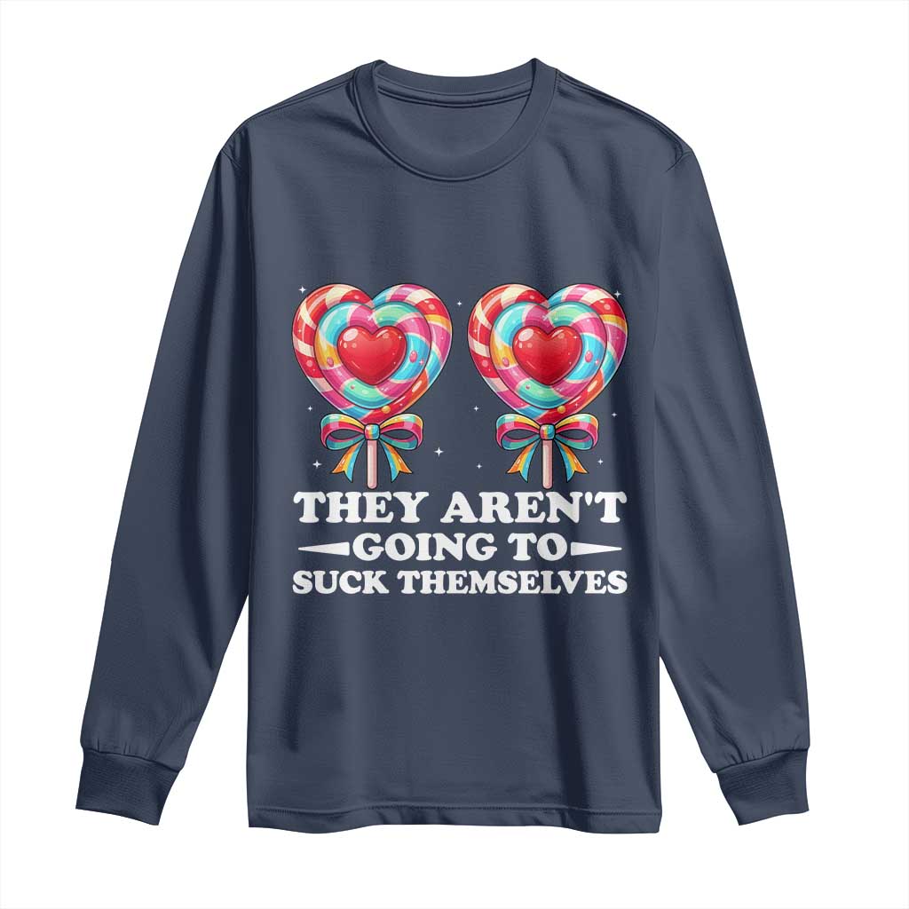 Funny Adult Humor Long Sleeve Shirt They Arent Going To Suck Themselves
