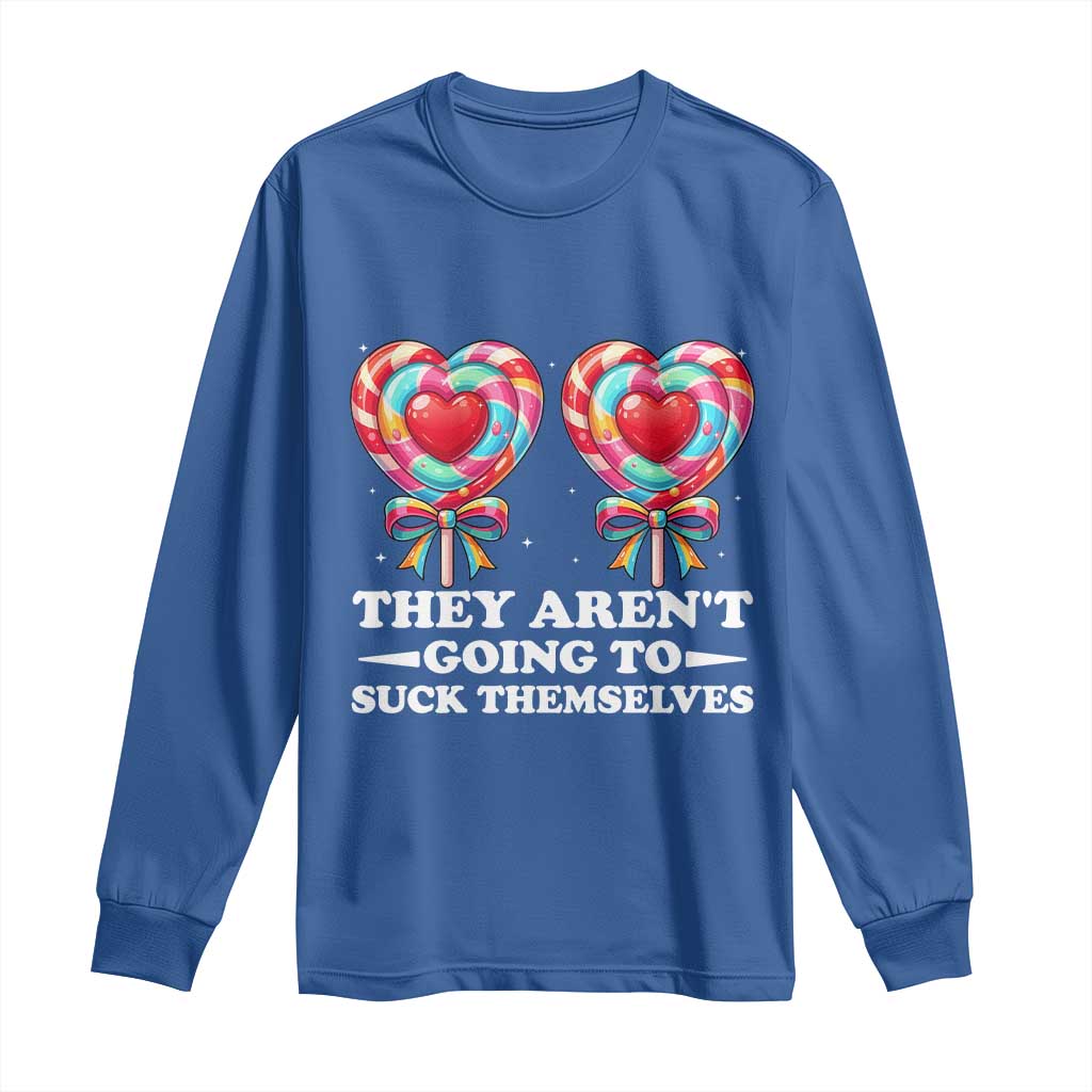 Funny Adult Humor Long Sleeve Shirt They Arent Going To Suck Themselves