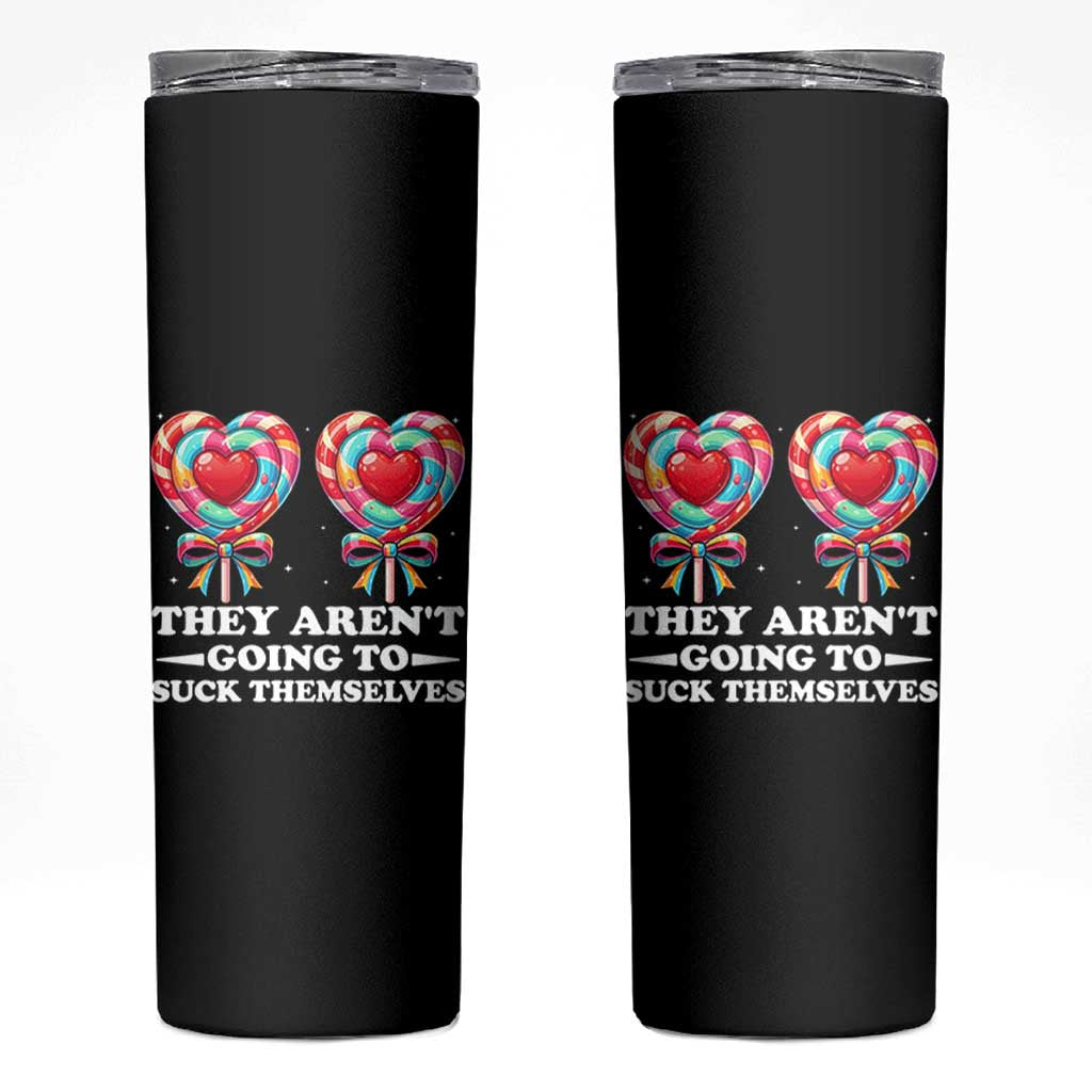 Funny Adult Humor Skinny Tumbler They Arent Going To Suck Themselves