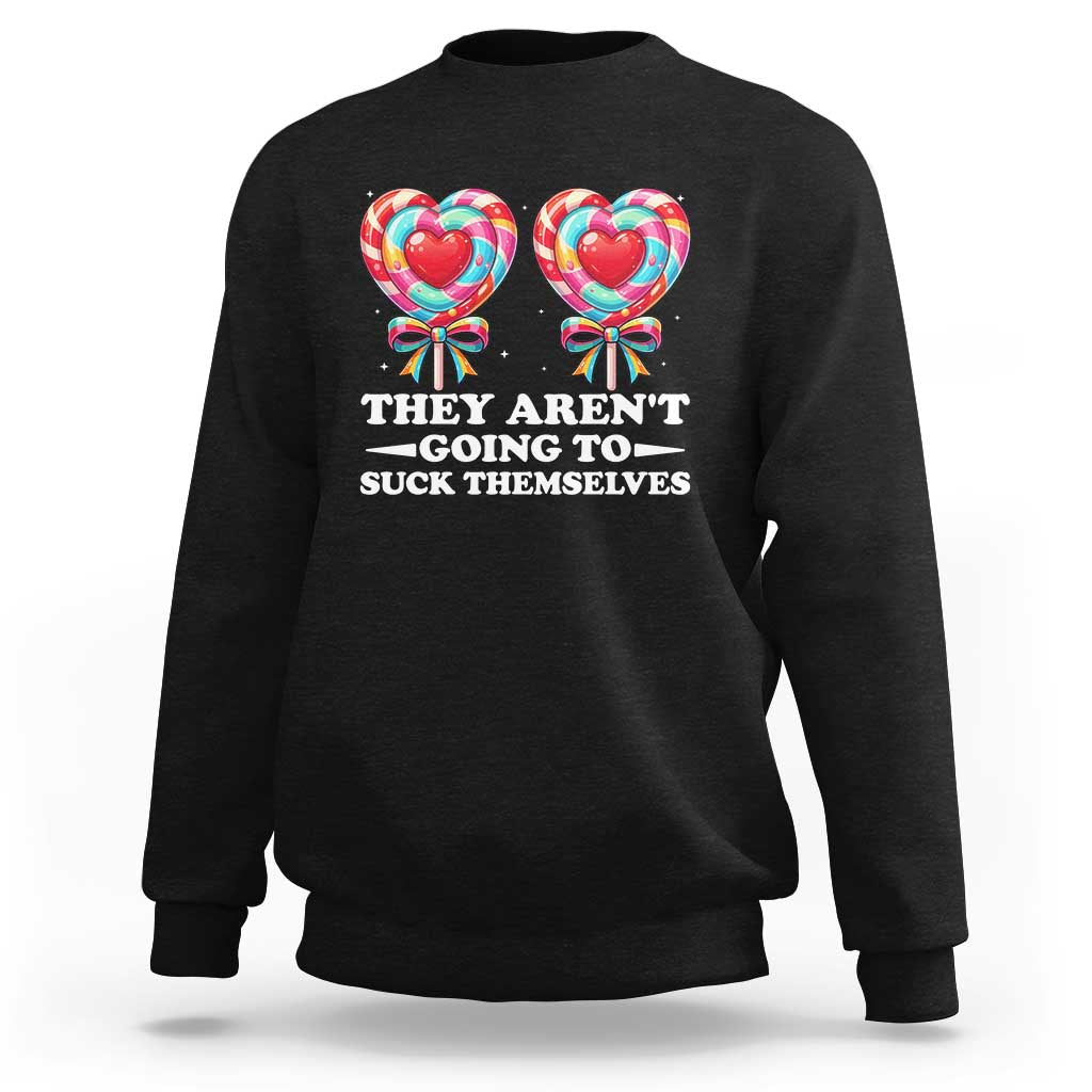 Funny Adult Humor Sweatshirt They Arent Going To Suck Themselves