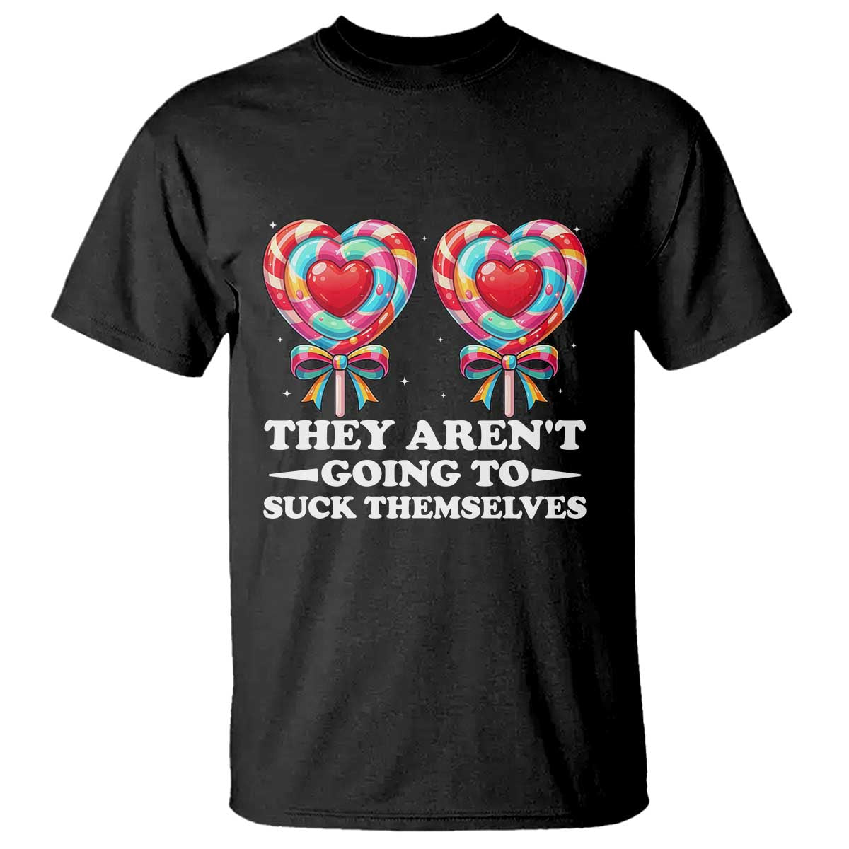 Funny Adult Humor T Shirt They Arent Going To Suck Themselves