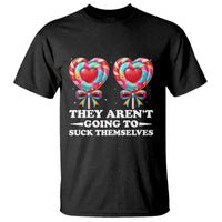 Funny Adult Humor T Shirt They Arent Going To Suck Themselves
