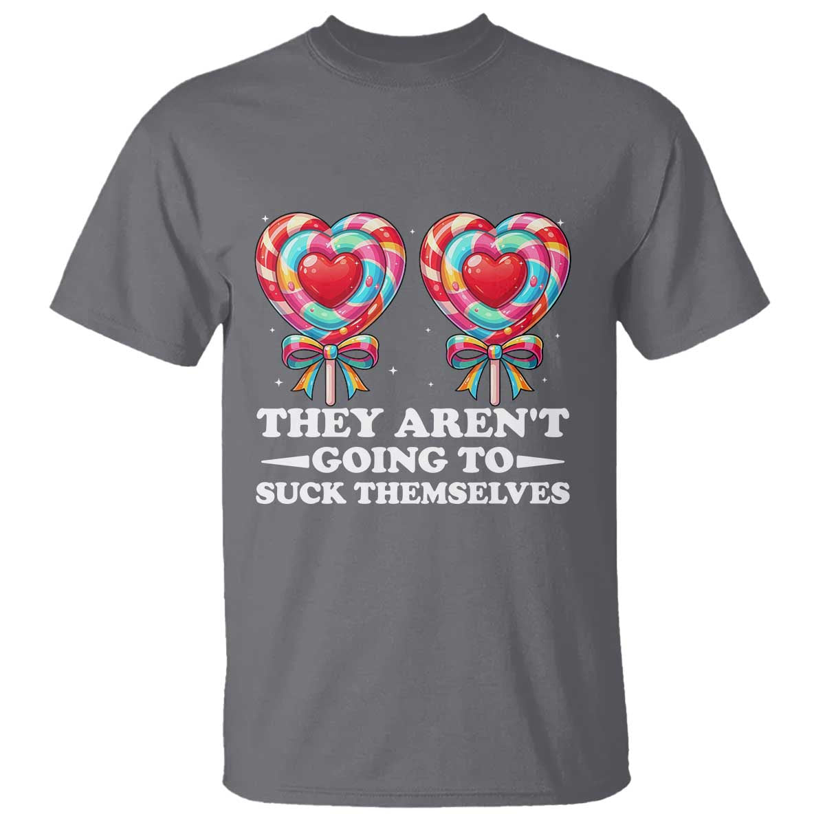 Funny Adult Humor T Shirt They Arent Going To Suck Themselves