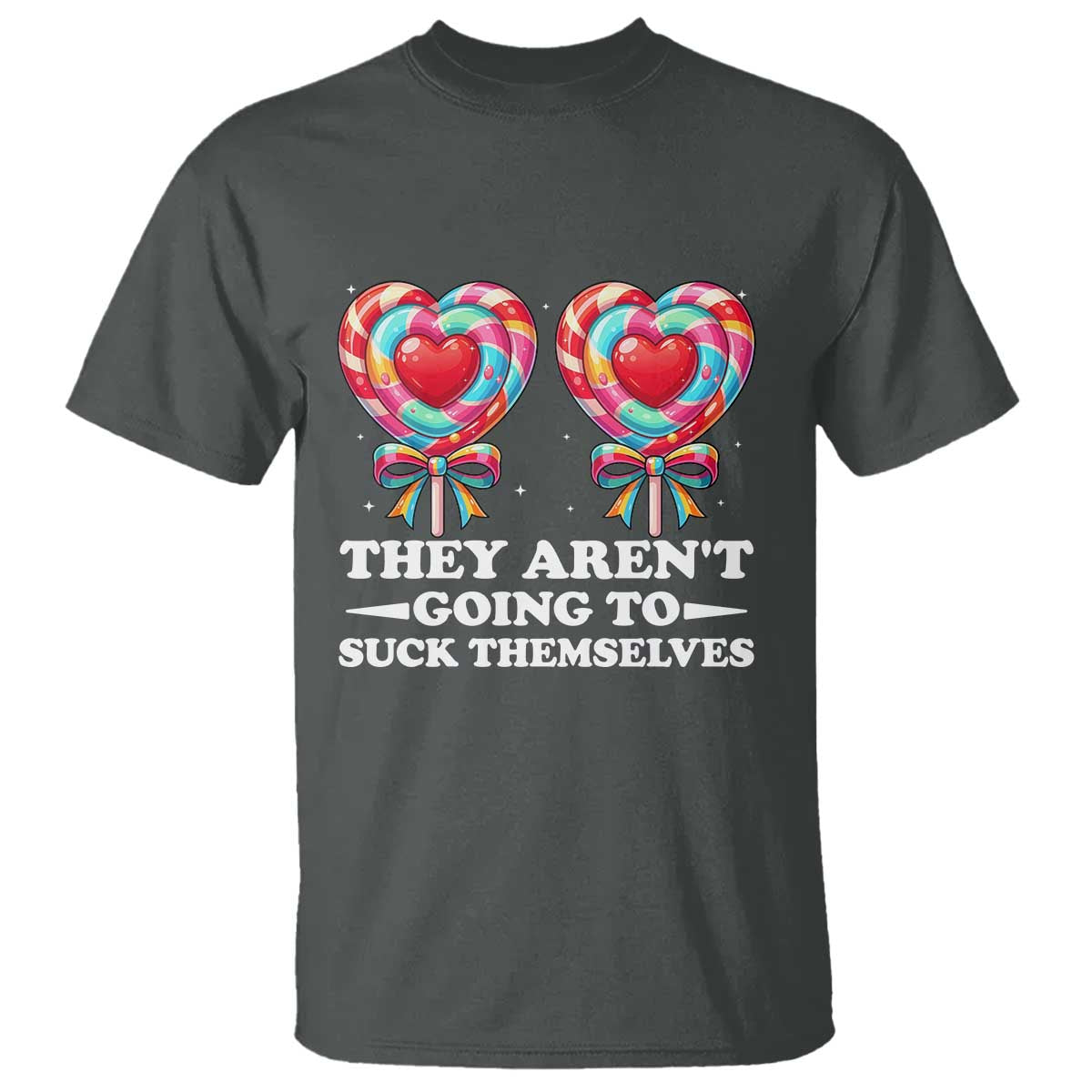Funny Adult Humor T Shirt They Arent Going To Suck Themselves