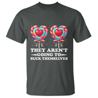 Funny Adult Humor T Shirt They Arent Going To Suck Themselves