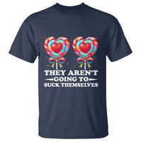 Funny Adult Humor T Shirt They Arent Going To Suck Themselves