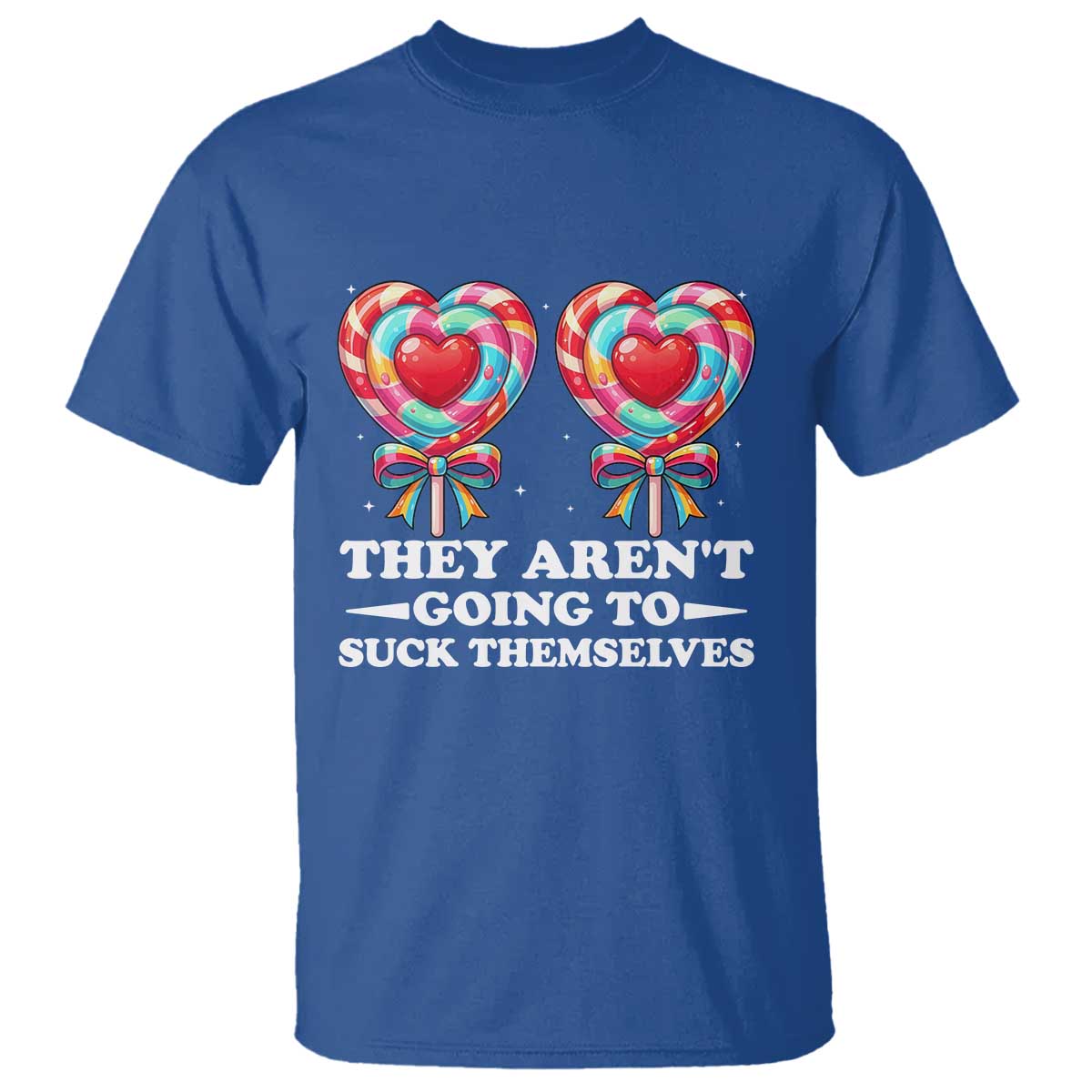 Funny Adult Humor T Shirt They Arent Going To Suck Themselves