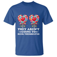 Funny Adult Humor T Shirt They Arent Going To Suck Themselves