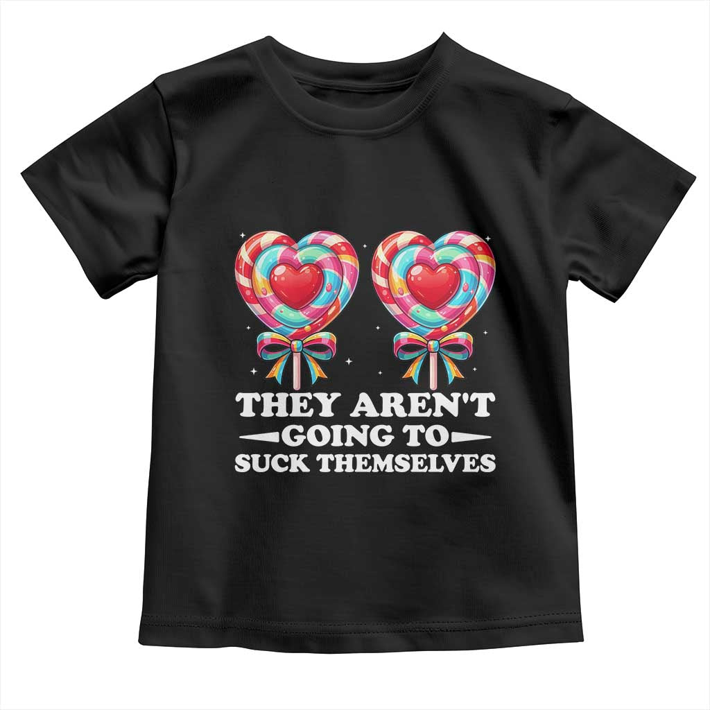 Funny Adult Humor Toddler T Shirt They Arent Going To Suck Themselves