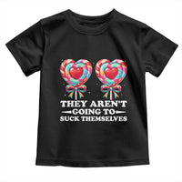 Funny Adult Humor Toddler T Shirt They Arent Going To Suck Themselves