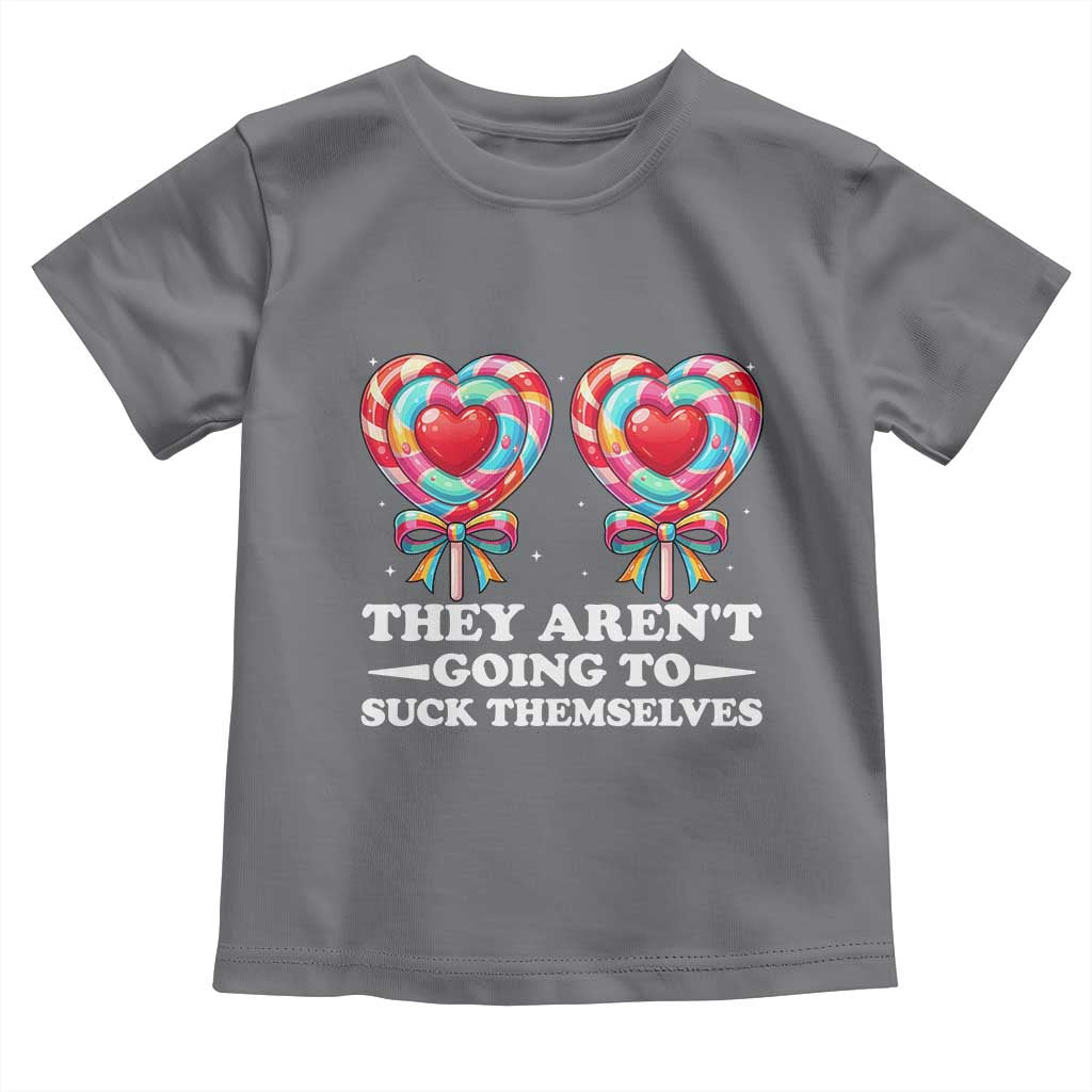 Funny Adult Humor Toddler T Shirt They Arent Going To Suck Themselves