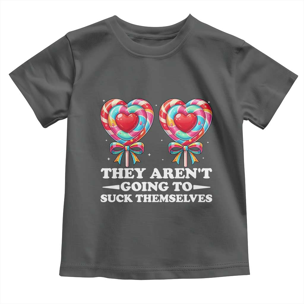 Funny Adult Humor Toddler T Shirt They Arent Going To Suck Themselves