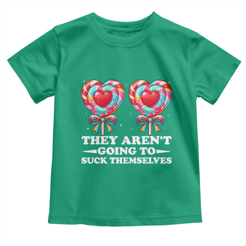 Funny Adult Humor Toddler T Shirt They Arent Going To Suck Themselves