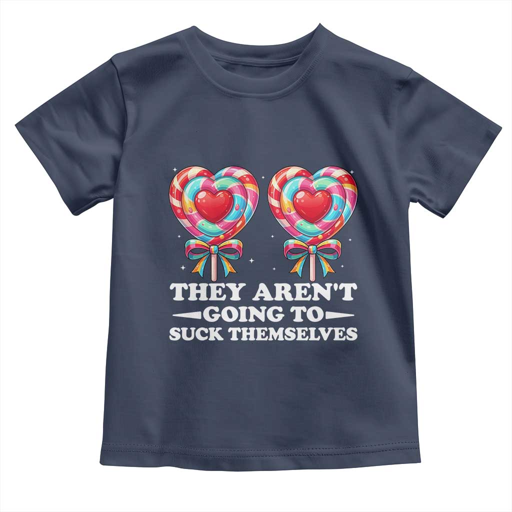 Funny Adult Humor Toddler T Shirt They Arent Going To Suck Themselves